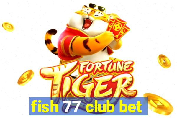 fish 77 club bet